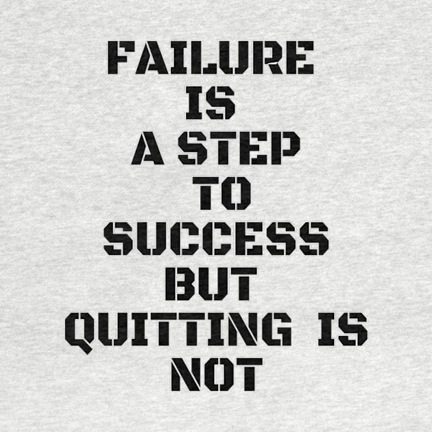 FAILURE IS A STEP TO SUCCESS BUT QUITTING IS NOT by Own Store